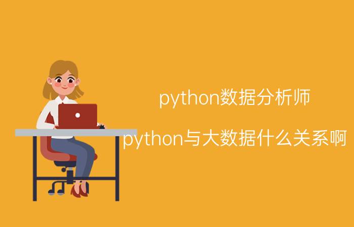 python数据分析师 python与大数据什么关系啊？